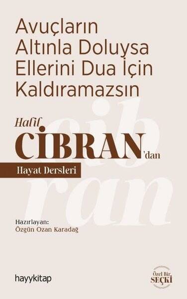 Avuçların Altınla Doluysa Ellerini Dua İçin Kaldıramazsın Halil Cibran’dan Hayat Dersleri - 1