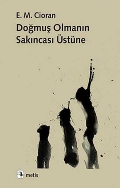 Doğmuş Olmanın Sakıncası Üzerine - E. M. Cioran