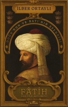 Fatih Sultan Mehmed: Doğu'nun ve Batı'nın Efendisi - İlber Ortaylı