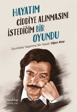 Hayatım Ciddiye Alınmasını İstediğim Bir Oyundu - Oyunlarla Yaşanmış Bir Hayat: Oğuz Atay