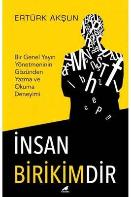 İnsan Birikimdir-Bir Genel Yayın Yönetmeninin Gözünden Yazma ve Okuma Deneyimi - 1